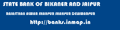 STATE BANK OF BIKANER AND JAIPUR  RAJASTHAN ALWAR SHAHPUR SHAHPUR DELAWARPUR  banks information 